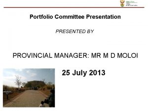 Portfolio Committee Presentation PRESENTED BY PROVINCIAL MANAGER MR