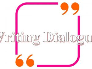 Writing Dialogu Writing Dialogue 1 What is dialogue