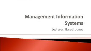 Management Information Systems Lecturer Gareth Jones What I