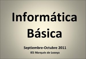 Informtica Bsica SeptiembreOctubre 2011 IES Marqus de Lozoya