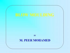 BLOW MOULDING BY M PEER MOHAMED BLOW MOULDING