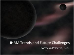 IHRM Trends and Future Challenges Dony eko Prasetyo