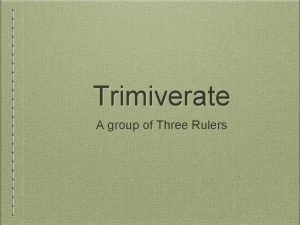 Trimiverate A group of Three Rulers First Triumvirate