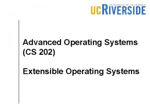Advanced Operating Systems CS 202 Extensible Operating Systems