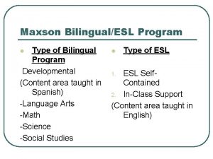 Maxson BilingualESL Program Type of Bilingual Program Developmental