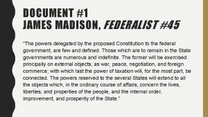 DOCUMENT 1 JAMES MADISON FEDERALIST 45 The powers