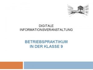 DIGITALE INFORMATIONSVERANSTALTUNG BETRIEBSPRAKTIKUM IN DER KLASSE 9 einige