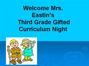 Welcome Mrs Eastins Third Grade Gifted Curriculum Night