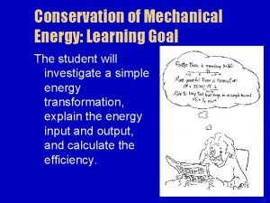 Conservation of Mechanical Energy Learning Goal The student