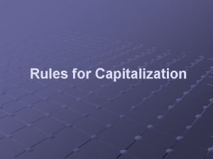 Rules for Capitalization Capitalize the first word of