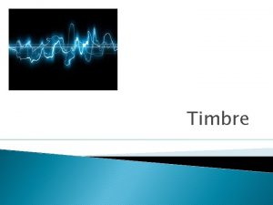 Timbre What does timbre mean The distinctive individual