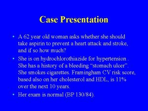 Case Presentation A 62 year old woman asks