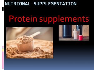 NUTRIONAL SUPPLEMENTATION Protein supplements INTRODUCTION What are protein