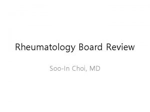 Rheumatology Board Review SooIn Choi MD Rheumatology Overview