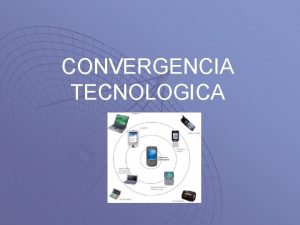 CONVERGENCIA TECNOLOGICA Convergencia tecnolgica telefona televisin e Internet