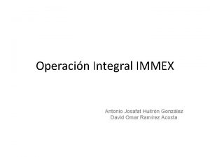 Operacin Integral IMMEX Antonio Josafat Huitrn Gonzlez David