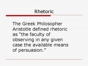 Rhetoric The Greek Philosopher Aristotle defined rhetoric as