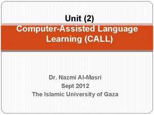 Unit 2 ComputerAssisted Language Learning CALL Dr Nazmi