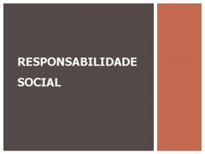 RESPONSABILIDADE SOCIAL RESPONSABILIDADE SOCIAL a forma de gesto