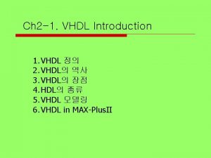 Ch 2 1 VHDL Introduction 1 VHDL 2