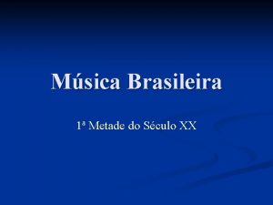 Msica Brasileira 1 Metade do Sculo XX Samba