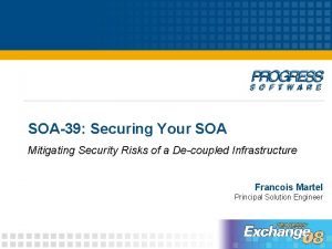 SOA39 Securing Your SOA Mitigating Security Risks of