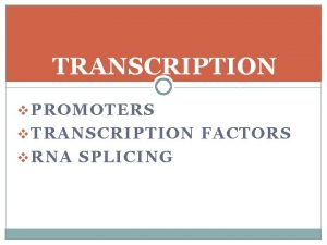 TRANSCRIPTION v PROMOTERS v TRANSCRIPTION FACTORS v RNA