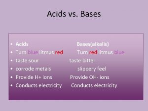 Acids vs Bases Acids Turn blue litmus red