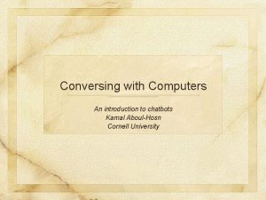 Conversing with Computers An introduction to chatbots Kamal