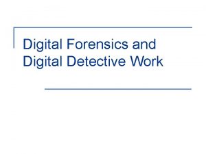 Digital Forensics and Digital Detective Work Objectives n