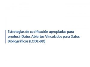 Estrategias de codificacin apropiadas para producir Datos Abiertos