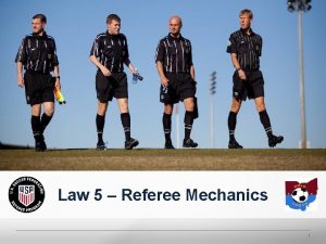 Law 5 Referee Mechanics 1 Law 5 Referee