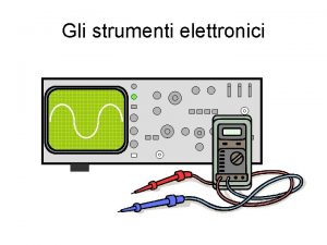 Gli strumenti elettronici Loscilloscopio I principi fisici Emissione