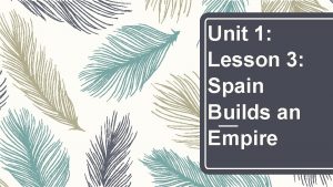 Unit 1 Lesson 3 Spain Builds an Empire