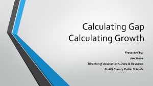 Calculating Gap Calculating Growth Presented by Jan Stone