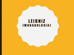 LEIBNIZ MONADOLOGIA MONADOLOGIA monade centro immateriale di forza