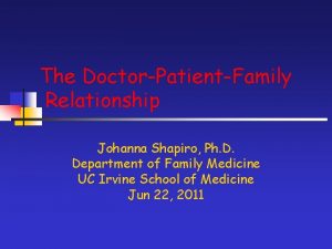 The DoctorPatientFamily Relationship Johanna Shapiro Ph D Department