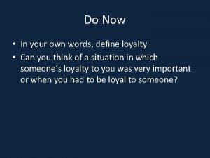 Do Now In your own words define loyalty