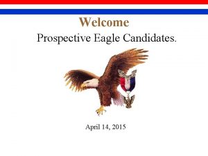 Welcome Prospective Eagle Candidates April 14 2015 Eagle