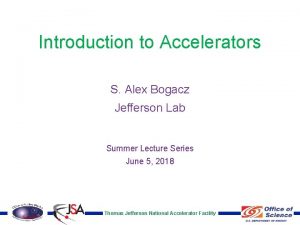 Introduction to Accelerators S Alex Bogacz Jefferson Lab