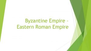 Byzantine Empire Eastern Roman Empire Byzantine Empire 330