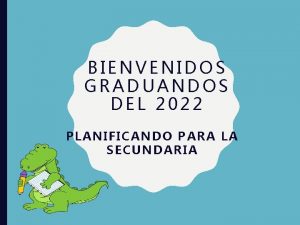 BIENVENIDOS GRADUANDOS DEL 2022 PLANIFICANDO PARA LA SECUNDARIA