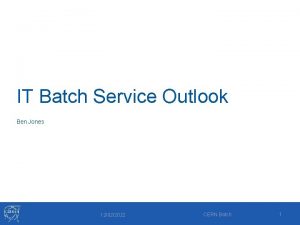 IT Batch Service Outlook Ben Jones 12022022 CERN
