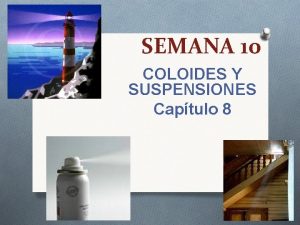 SEMANA 10 COLOIDES Y SUSPENSIONES Captulo 8 SOLUCIONES