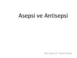 Asepsi ve Antisepsi Hazrlayan Dr Taylan nyay Joseph