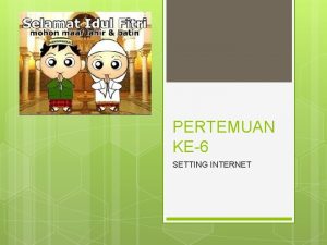 PERTEMUAN KE6 SETTING INTERNET DARI HANDPHONE SYARAT 1