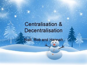 Centralisation Decentralisation Niall Rob and Hannah Centralisation Definition