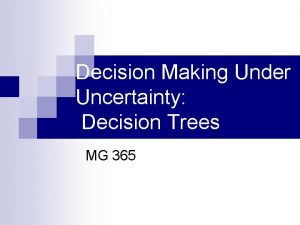 Decision Making Under Uncertainty Decision Trees MG 365