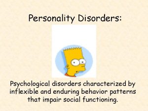 Personality Disorders Psychological disorders characterized by inflexible and