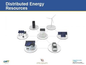 Distributed Energy Resources Distributed Energy Resources DISTRIBUTED ENERGY